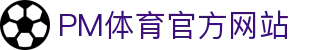PM体育平台-PM体育试玩